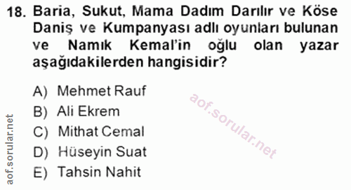18. soru: Baria, Sukut, Mama Dadım Darılır ve Köse Daniş ve Kumpanyası adlı oyunları bulunan ve Namık Kemal'in oğlu olan yazar…