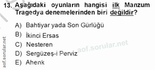 13. soru: Aşağıdaki oyunların hangisi ilk Manzum Tragedya denemelerinden biri değildir? A) Bahtiyar yada Son Gürlüğü B) İkinci…