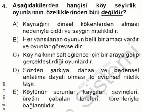4. soru: Aşağıdakilerden hangisi köy seyirlik oyunlarının özelliklerinden biri değildir? A) Kaynağını dinsel kökenlerden almas…
