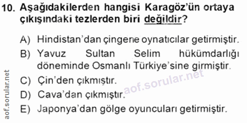 10. soru: Aşağıdakilerden hangisi Karagöz'ün ortaya çıkışındaki tezlerden biri değildir? A) Hindistan' dan çingene oynatıcılar…