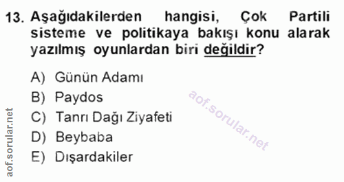 13. soru: Aşağıdakilerden hangisi, Çok Partili sisteme ve politikaya bakışı konu alarak yazılmış oyunlardan biri değildir? A) G…