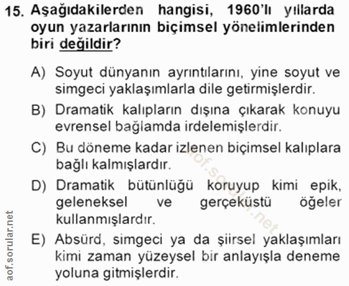 15. soru: Aşağıdakilerden hangisi, 1960'lı yıllarda oyun yazarlarının biçimsel yönelimlerinden biri degildir? A) Soyut dünyanın…