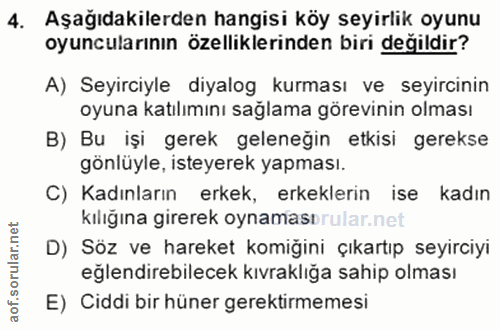 4. soru: Aşağıdakilerden hangisi köy seyirlik oyunu oyuncularının özelliklerinden biri değildir? A) Seyirciyle diyalog kurması…