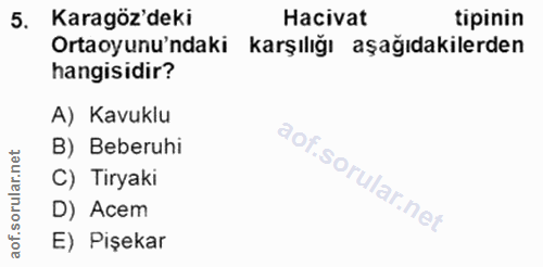 5. soru: Karagöz'deki Hacivat tipinin Ortaoyunu'ndaki karşılığı aşağıdakilerden hangisidir? A) Kavuklu net B) Beberuhi ar. C)…