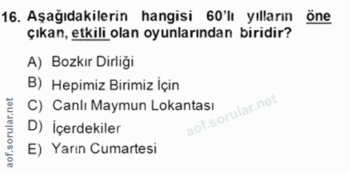 16. soru: Aşağıdakilerin hangisi 60'll yılların öne çıkan, etkili olan oyunlarından biridir? A) Bozkır Dirliği B) Hepimiz Birim…