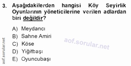 3. soru: Aşağıdakilerden hangisi Köy Seyirlik Oyunlarının yöneticilerine verilen adlardan biri değildir? A) Meydancı B) Sahne…