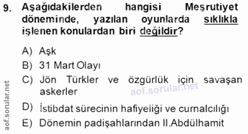 9. soru: Aşağıdakilerden hangisi Meşrutiyet döneminde, yazılan oyunlarda sıklıkla işlenen konulardan biri değildir? A) Aşk B)…