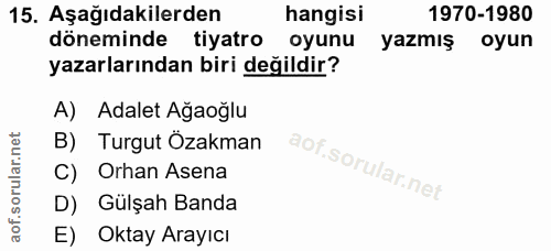 15. soru: Aşağıdakilerden hangisi 1970-1980 döneminde tiyatro oyunu yazmış oyun yazarlarından biri değildir? A) Adalet Ağaoğlu…