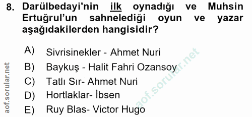 8. soru: Darülbedayi'nin ilk oynadığı ve Muhsin Ertugrul'un sahneledigi oyun ve yazar aşağıdakilerden hangisidir? A) Sivrisine…