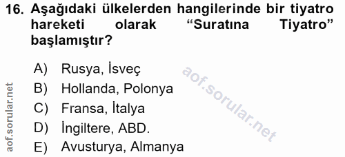 16. soru: Aşağıdaki ülkelerden hangilerinde bir tiyatro hareketi olarak "Suratına Tiyatro" başlamıştır? A) Rusya, Isveç B) Holl…