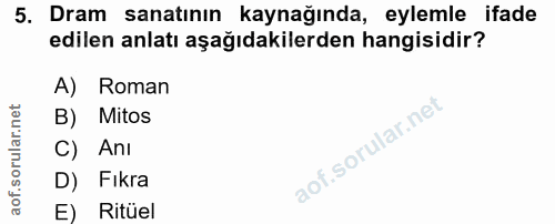 5. soru: Dram sanatının kaynağında, eylemle ifade edilen anlatı aşağıdakilerden hangisidir? A) Roman B) Mitos C) Anı D) Fikra…