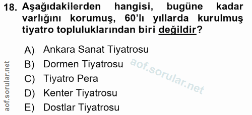 18. soru: Aşağıdakilerden hangisi, bugüne kadar varlığını korumuş, 60'lı yıllarda kurulmuş tiyatro topluluklarından biri değild…