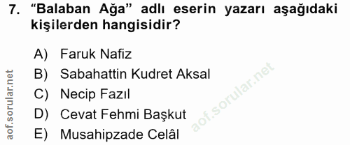 7. soru: "Balaban Ağa" adlı eserin yazarı aşağıdaki kişilerden hangisidir? A) Faruk Nafiz B) Sabahattin Kudret Aksal C) Necip…