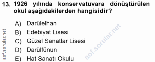 13. soru: 1926 yılında konservatuvara dönüştürülen okul aşağıdakilerden hangisidir? A) Darülelhan B) Edebiyat Lisesi llar.ne C)…