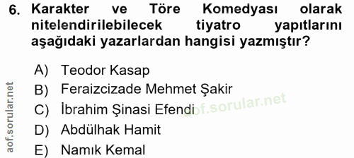 6. soru: Karakter ve Töre Komedy ası olarak nitelendirilebilecek tiyatro yapıtlarını aşağıdaki yazarlardan hangisi yazmıştır?…