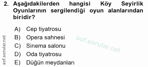 2. soru: Aşağıdakilerden hangisi Köy Seyirlik Oyunlarının sergilendiği oyun alanlarından biridir? A) Cep tiyatrosu B) Opera sa…