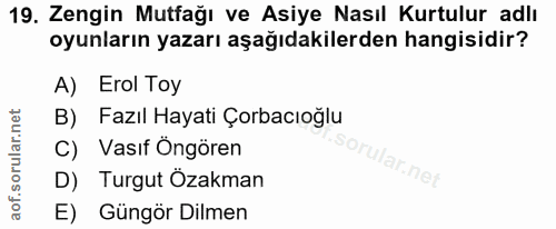 19. soru: Zengin Mutfağı ve Asiye Nasıl Kurtulur adlı oyunların yazarı aşağıdakilerden hangisidir? A) Erol Toy B) Fazıl Hayati…