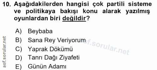 10. soru: Aşağıdakilerden hangisi çok partili sisteme ve politikaya bakışı konu alarak yazılmış oyunlardan biri değildir? A) Be…