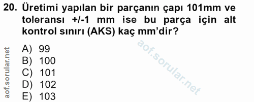 20. soru: Üretimi yapılan bir parçanın çapı 101mm ve toleransı +/-1 mm ise bu parça için alt kontrol sınırı (AKS) kaç mm'dir? A…