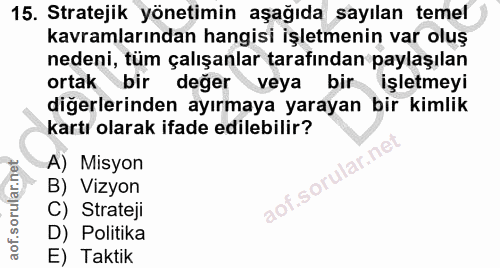 15. soru: Stratejik yönetimin aşağıda sayılan temel kavramlarından hangisi işletmenin var oluş nedeni, tüm çalışanlar tarafında…