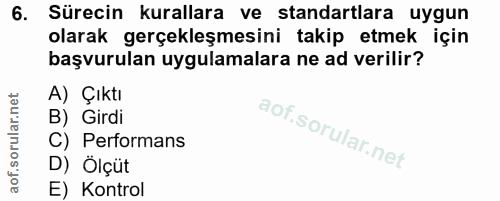 6. soru: Sürecin kurallara ve standartlara uygun olarak gerçekleşmesini takip etmek için başvurulan uygulamalara ne ad verilir…