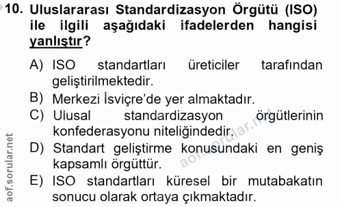 10. soru: Uluslararası Standardizasyon Örgütü (ISO) ile ilgili aşağıdaki ifadelerden hangisi yanlıştır? A) ISO standartları üre…