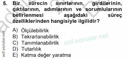 5. soru: Bir sürecin sinirlarının, girdilerinin, çıktılarının, adımlarının ve sorumlularının belirlenmesi aşağıdaki süreç özel…