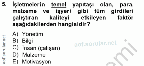 5. soru: İşletmelerin temel yapıtaşı olan, para, malzeme ve işyeri gibi tüm girdileri çalıştıran kaliteyi etkileyen faktör aşa…