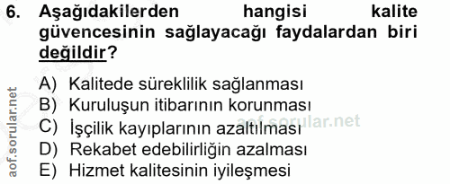 6. soru: Aşağıdakilerden hangisi Kalite güvencesinin sağlayacağı faydalardan biri değildir? A) Kalitede süreklilik sağlanması…