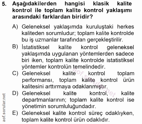 5. soru: Aşağıdakilerden hangisi klasik kalite kontrol ile toplam kalite kontrol yaklaşımı arasındaki farklardan biridir? A) G…
