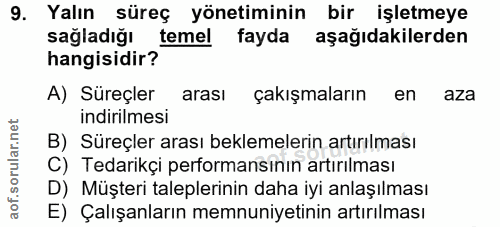9. soru: Yalın süreç yönetiminin bir işletmeye sağladığı temel fayda aşağıdakilerden hangisidir? A) Süreçler arası çakışmaları…