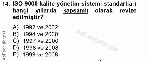14. soru: ISO 9000 kalite yönetim sistemi standartları hangi yıllarda kapsamlı olarak revize edilmiştir? A) 1992 ve 2002 B) 199…