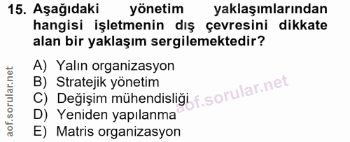 15. soru: Aşağıdaki yönetim yaklaşımlarından hangisi işletmenin dış çevresini dikkate alan bir yaklaşım sergilemektedir? A) Yal…