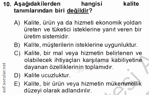 10. soru: Aşağıdakilerden hangisi kalite tanımlarından biri değildir? A) Kalite, ürün ya da hizmeti ekonomik yoldan üreten ve t…