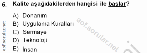 5. soru: Kalite aşağıdakilerden hangisi ile başlar? A) Donanım B) Uygulama Kuralları C) Sermaye D) Teknoloji E) Insan