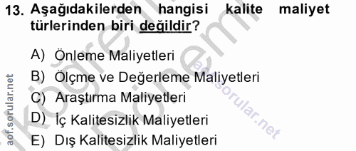 13. soru: Aşağıdakilerden hangisi kalite maliyet türlerinden biri değildir? A) Onleme Maliyetleri B) Ölçme ve Değerleme Maliyet…