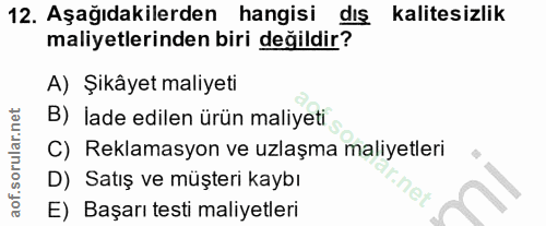 12. soru: Aşağıdakilerden hangisi dıs kalitesizlik maliyetlerinden biri değildir? A) Şikâyet maliyeti B) lade edilen ürün maliy…