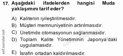 17. soru: Aşağıdaki ifadelerden hangisi Muda yaklaşımını tarif eder? A) Kalitenin iyileştirilmesidir. B) Müşteri memnuniyetinin…