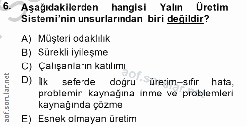 6. soru: Aşağıdakilerden hangisi Yalın Üretim Sistemi'nin unsurlarından biri değildir? A) Müşteri odaklılık B) Sürekli iyileşm…
