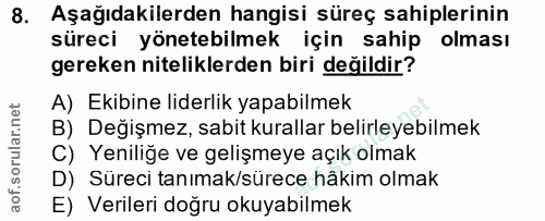 8. soru: Aşağıdakilerden hangisi süreç sahiplerinin süreci yönetebilmek için sahip olması gereken niteliklerden biri değildir?…
