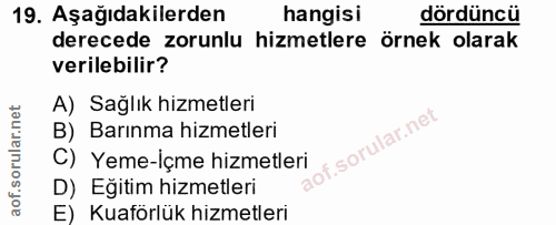 19. soru: Aşağıdakilerden hangisi dördüncü derecede zorunlu , hizmetlere örnek olarak verilebilir? A) Sağlık hizmetleri B) Barı…