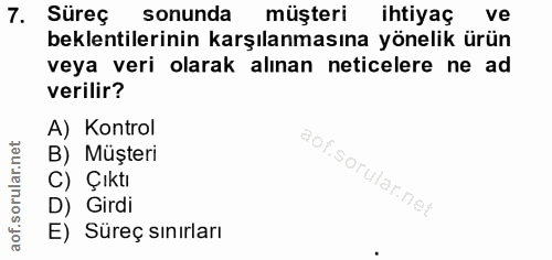 7. soru: Süreç sonunda müşteri ihtiyaç ve beklentilerinin karşılanmasına yönelik ürün veya veri olarak alınan neticelere ne ad…