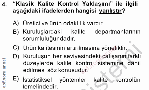4. soru: "Klasik Kalite Kontrol Yaklaşımı" ile ilgili aşağıdaki ifadelerden hangisi yanlıştır? A) Üretici ve ürün odaklılık va…