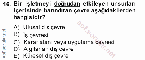 16. soru: Bir işletmeyi doğrudan etkileyen unsurları içerisinde barındıran çevre aşağıdakilerden hangisidir? A) Ulusal dış çevr…