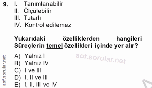 9. soru: l. Tanımlanabilir II. Ölçülebilir IlI. Tutarlı IV. Kontrol edilemez Yukarıdaki özelliklerden hangileri Süreçlerin tem…