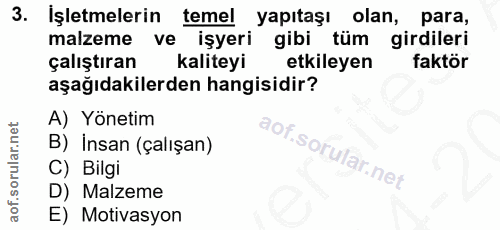 3. soru: İşletmelerin temel yapıtaşı olan, para, malzeme ve işyeri gibi tüm girdileri çalıştıran kaliteyi etkileyen faktör aşa…