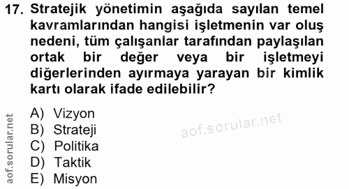 17. soru: Stratejik yönetimin aşağıda sayılan temel kavramlarından hangisi işletmenin var oluş nedeni, tüm çalışanlar tarafında…