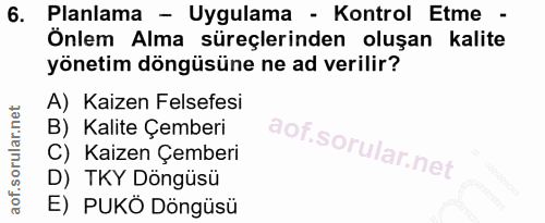 6. soru: Planlama - Uygulama - Kontrol Etme - Önlem Alma süreçlerinden oluşan kalite yönetim döngüsüne ne ad verilir? A) Kaize…