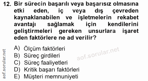 12. soru: Bir sürecin başarılı veya başarısız olmasına etki eden, iç veya dış çevreden kaynaklanabilen ve işletmelerin rekabet…