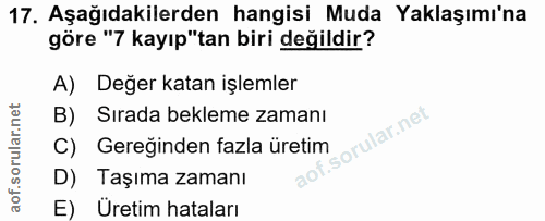 17. soru: Aşağıdakilerden hangisi Muda Yaklaşımı'na göre "7 kayıp"tan biri değildir? A) Değer katan işlemler B) Sırada bekleme…